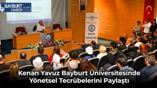 Kenan Yavuz Bayburt Üniversitesinde Yönetsel Tecrübelerini Paylaştı