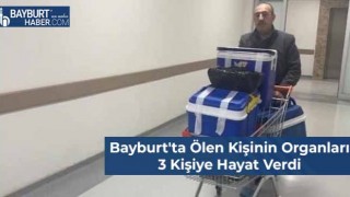 Bayburt'ta Ölen Kişinin Organları 3 Kişiye Hayat Verdi