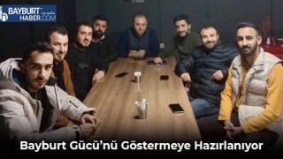 Bayburt Gücü’nü Göstermeye Hazırlanıyor