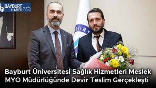 Bayburt Üniversitesi Sağlık Hizmetleri Meslek MYO Müdürlüğünde Devir Teslim Gerçekleşti