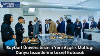 Bayburt Üniversitesinin Yeni Aşçılık Mutfağı Dünya Lezzetlerine Lezzet Katacak