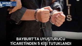 Bayburt’ta Uyuşturucu Ticaretinden 5 Kişi Tutuklandı