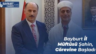 Bayburt İl Müftüsü Şahin, Görevine Başladı