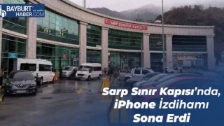 Sarp Sınır Kapısı’nda, iPhone İzdihamı Sona Erdi