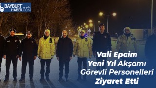 Vali Epcim Yeni Yıl Akşamı Görevli Personelleri Ziyaret Etti