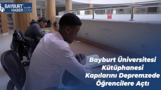 Bayburt Üniversitesi Kütüphanesi Kapılarını Depremzede Öğrencilere Açtı