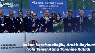 Bakan Karaismailoğlu, Araklı-Bayburt Yolu Temel Atma Törenine Katıldı