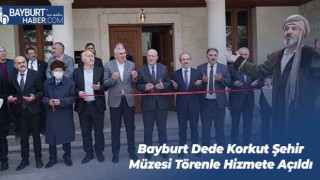 Bayburt Dede Korkut Şehir Müzesi Törenle Hizmete Açıldı