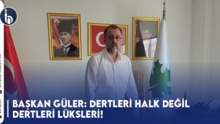 Başkan Güler: Dertleri Halk Değil Dertleri Lüksleri!