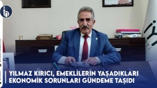 Yılmaz Kırıcı, Emeklilerin Yaşadıkları Ekonomik Sorunları Gündeme Taşıdı