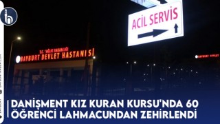 Danişment Kız Kuran Kursu'nda 60 Öğrenci Lahmacundan Zehirlendi