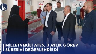 Milletvekili Ateş, 3 Aylık Görev Süresini Değerlendirdi