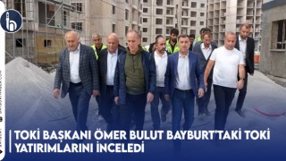 Toki Başkanı Ömer Bulut Bayburt'taki Toki Yatırımlarını İnceledi