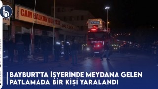 Bayburt'ta İşyerinde Meydana Gelen Patlamada Bir Kişi Yaralandı