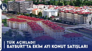 TÜİK Açıkladı! Bayburt'ta Ekim Ayı Konut Satışları