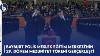 Bayburt Polis Meslek Eğitim Merkezi'nin 29. Dönem Mezuniyet Töreni Gerçekleşti