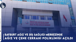 Bayburt'ta Ağız ve Çene Cerrahi Polikliniği Hizmete Başladı