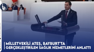 Milletvekili Ateş, Bayburt'ta Gerçekleştirilen Sağlık Hizmetlerini Anlattı