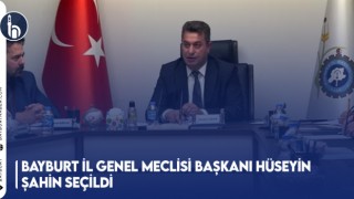 Bayburt İl Genel Meclisi Başkanı Hüseyin Şahin Seçildi