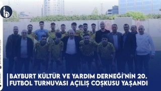 Bayburt Kültür ve Yardım Derneği'nin 20. Futbol Turnuvası Açılış Coşkusu Yaşandı