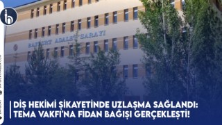 Diş Hekimi Şikayetinde Uzlaşma Sağlandı: TEMA Vakfı'na Fidan Bağışı Gerçekleşti!