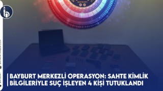 Bayburt Merkezli Operasyon: Sahte Kimlik Bilgileriyle Suç İşleyen 4 Kişi Tutuklandı