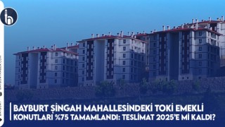 Bayburt Şingah Mahallesindeki TOKİ Emekli Konutları %75 Tamamlandı: Teslimat 2025’e mi Kaldı?