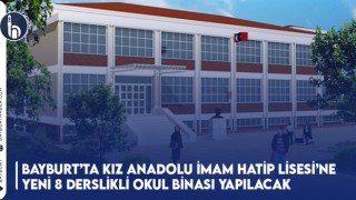 Bayburt’ta Kız Anadolu İmam Hatip Lisesi’ne Yeni 8 Derslikli Okul Binası Yapılacak