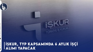 İŞKUR, TYP Kapsamında 6 Aylık İşçi Alımı Yapacak