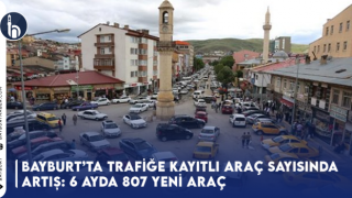 Bayburt’ta Trafiğe Kayıtlı Araç Sayısında Büyük Artış: 6 Ayda 807 Yeni Araç