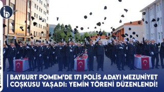 Bayburt POMEM’de 171 Polis Adayı Mezuniyet Coşkusu Yaşadı: Yemin Töreniyle Mesleklerine İlk Adımı Attılar