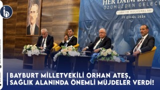 Bayburt Milletvekili Orhan Ateş, Sağlık Alanında Önemli Müjdeler Verdi!