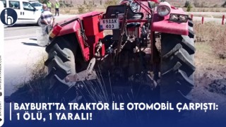 Bayburt’ta Traktör ile Otomobil Çarpıştı: 1 ölü, 1 yaralı!