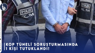 Kop Tüneli Soruşturmasında 1 Kişi Tutuklandı!