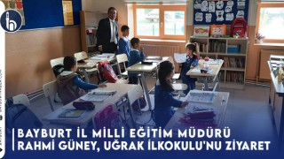 Bayburt İl Milli Eğitim Müdürü Rahmi Güney, Uğrak İlkokulu'nu Ziyaret Etti