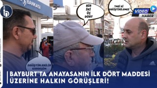 Bayburt'ta Anayasanın İlk Dört Maddesi Üzerine Halkın Görüşleri!