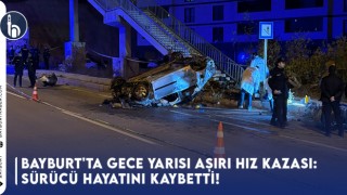 Bayburt'ta Gece Yarısı Aşırı Hız Kazası: Sürücü Hayatını Kaybetti!