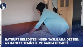 Bayburt Belediyesi’nden Yaşlılara Destek: 63 Haneye Temizlik ve Bakım Hizmeti