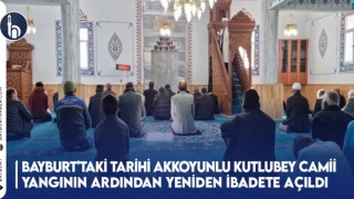 Bayburt'taki Tarihi Akkoyunlu Kutlubey Camii Yangın Sonrası Yeniden İbadete Açıldı