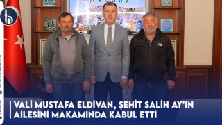 Vali Mustafa Eldivan, Şehit Salih Ay’ın Ailesini Makamında Kabul Etti