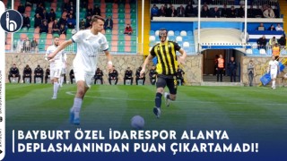 Bayburt Özel İdarespor Alanya Deplasmanından Puan Çıkartamadı!