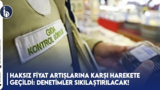 Haksız Fiyat Artışlarına Karşı Harekete Geçildi: Denetimler Sıkılaştırılacak!