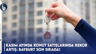 Kasım Ayında Konut Satışlarında Rekor Artış: Bayburt Son Sırada!