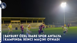 Bayburt Özel İdare Spor Antalya Kampında İkinci Maçını Oynadı