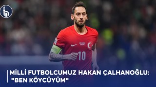 Milli Futbolcumuz Hakan Çalhanoğlu: "Ben Köycüyüm"