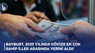 Bayburt, 2025 Yılında Dövize En Çok Sahip İller Arasında Yerini Aldı!