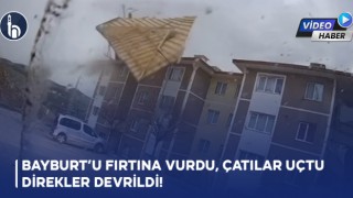 Bayburt’u Fırtına Vurdu, Çatılar Uçtu Direkler Devrildi!