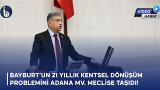 Bayburt’un 21 Yıllık Kentsel Dönüşüm Problemini Adana Mv. Meclise Taşıdı!