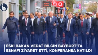Eski Bakan Vedat Bilgin Bayburt'ta Esnafı Ziyaret Etti, Bayburt Üniversitesi'nde Konferansa Katıldı