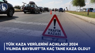 TÜİK Kaza Verilerini Açıkladı! 2024 Yılında Bayburt’ta kaç tane kaza oldu?